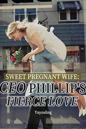 Sweet Pregnant Wife: CEO Phillip's Fierce Love